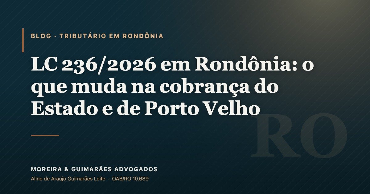 LC 236/2026 em Rondônia: o que muda na cobrança do Estado e de Porto Velho